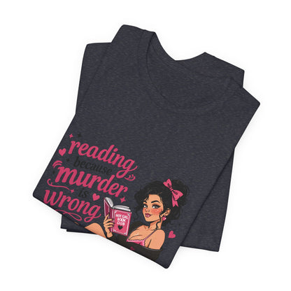 Reading Because Murder Is Wrong Tee — Cozy Booklover Graphic T-Shirt