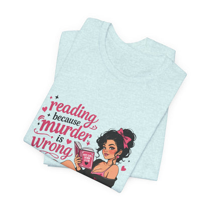 Reading Because Murder Is Wrong Tee — Cozy Booklover Graphic T-Shirt